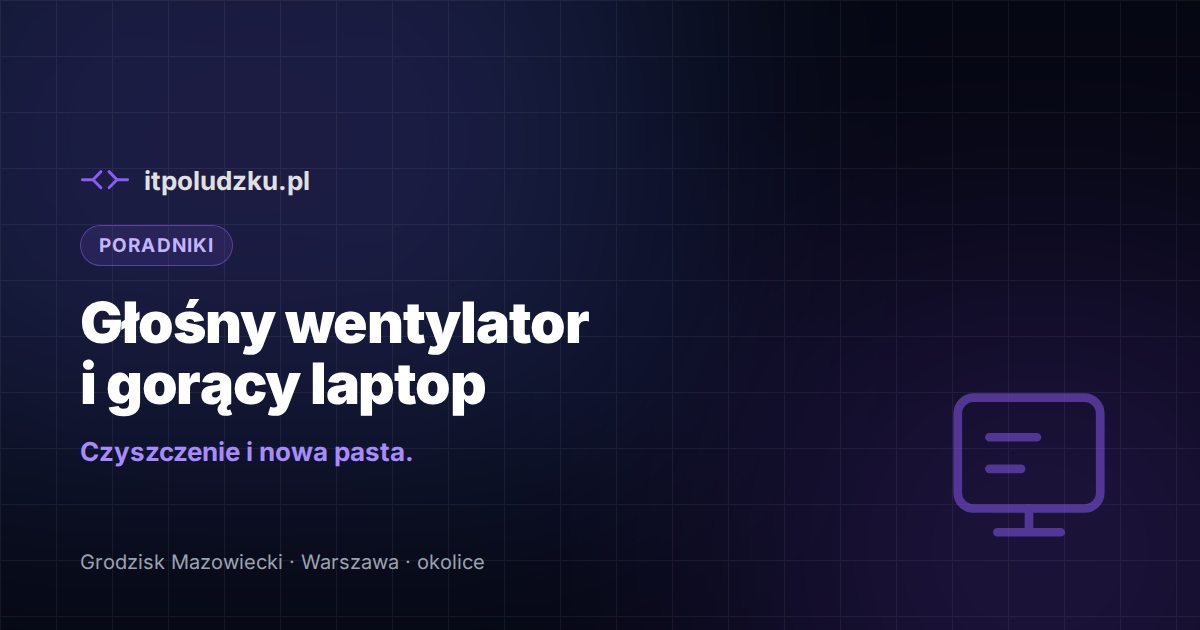 Głośny wentylator i gorący laptop — czyszczenie i pasta