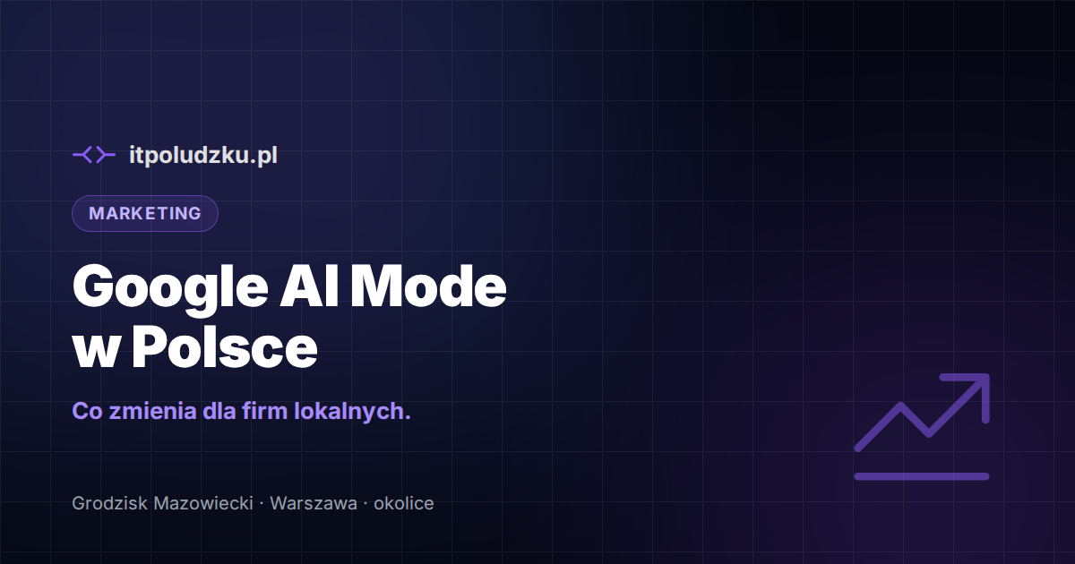 Google AI Mode w Polsce — co zmienia dla firm lokalnych