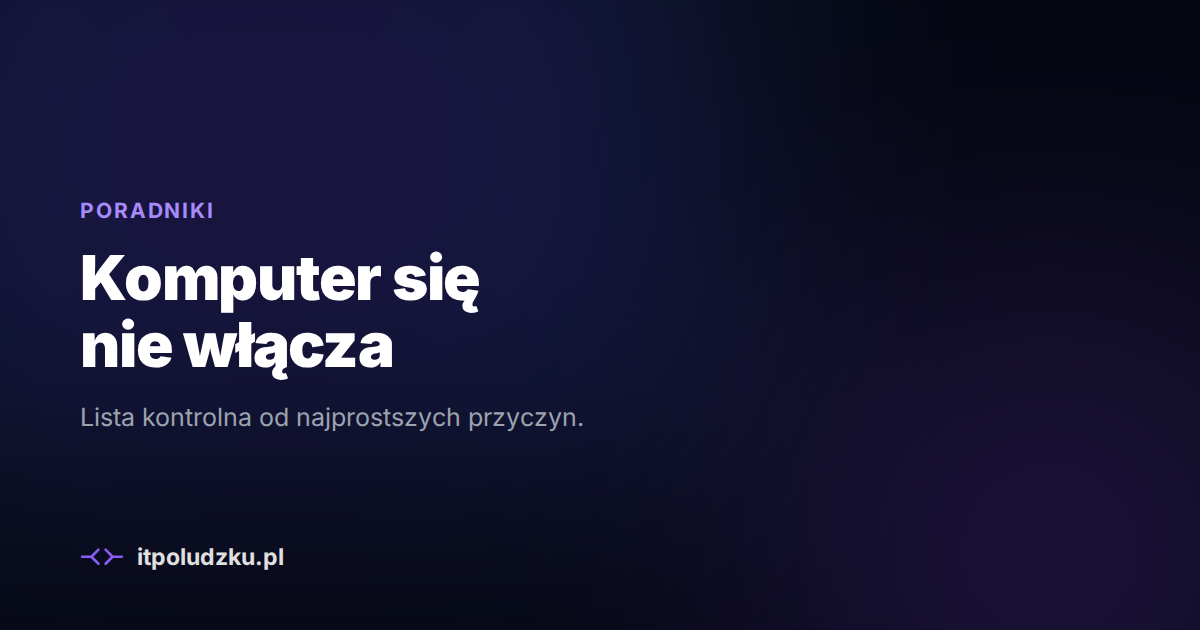 Komputer się nie włącza — lista kontrolna krok po kroku