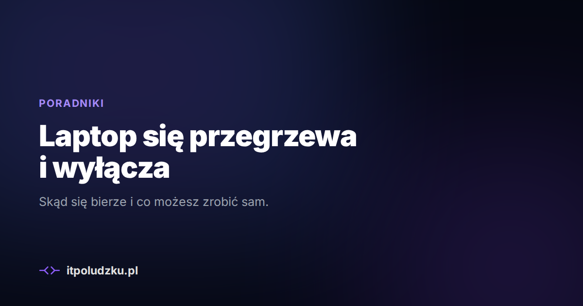 Laptop się przegrzewa i wyłącza — przyczyny i co zrobić