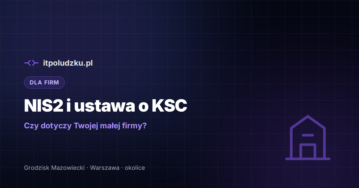 NIS2 i ustawa o KSC — czy dotyczy mojej małej firmy