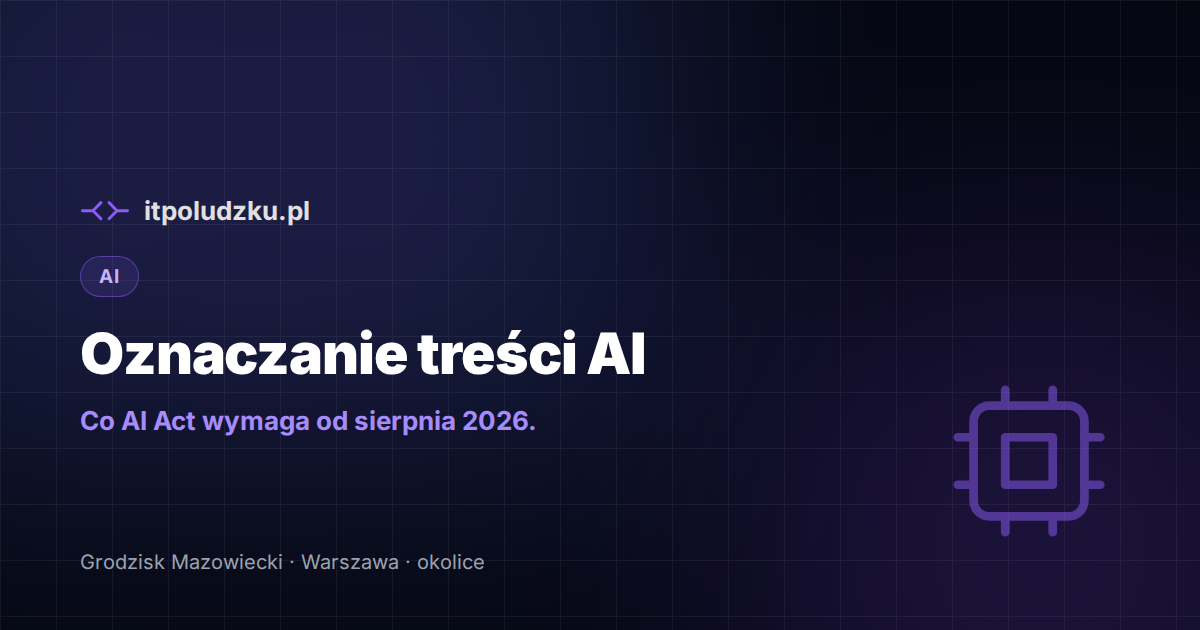 Oznaczanie treści AI — co AI Act wymaga od sierpnia 2026
